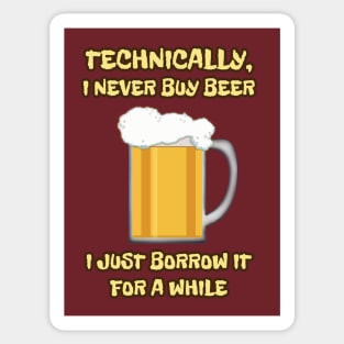 I NEVER buy beer ... I JUST borrow it for a while Sticker